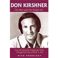 Don Kirshner The Man with the Golden Ear: How He Changed the Face of Rock and Roll