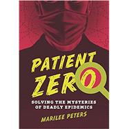 Patient Zero Solving the Mysteries of Deadly Epidemics