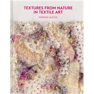 Textures from Nature in Textile Art Natural inspiration for mixed-media and textile artists