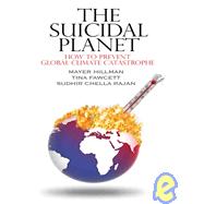 The Suicidal Planet: How to Prevent Global Climate Catastrophe