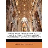 Lessons from the World of Matter and the World of Man : Selected from Notes of Unpublished Sermons