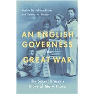 An English Governess in the Great War The Secret Brussels Diary of Mary Thorp