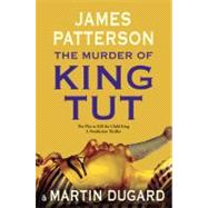 The Murder of King Tut The Plot to Kill the Child King - A Nonfiction Thriller