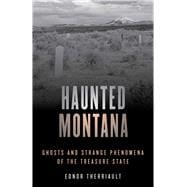 Haunted Montana Ghosts and Strange Phenomena of the Treasure State