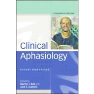 Clinical Aphasiology - Future Directions : A Festschrift for Chris Code