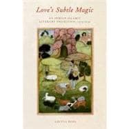 Love's Subtle Magic An Indian Islamic Literary Tradition, 1379-1545