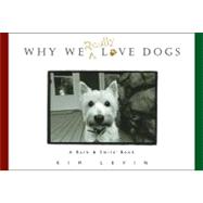 Why We Really Love Dogs : A Bark and Smile Book