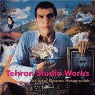 Tehran Studio Works : The Art of Khosrow Hassanzadeh