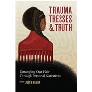 Trauma, Tresses, and Truth Untangling Our Hair Through Personal Narratives