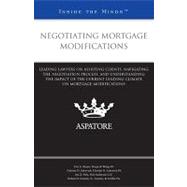 Negotiating Mortgage Modifications : Leading Lawyers on Navigating the Negotiation Process and Understanding the Impact of the Current Lending Climate on Mortgage Modifications (Inside the Minds)