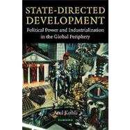 State-Directed Development: Political Power and Industrialization in the Global Periphery