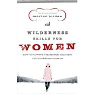 Wilderness Skills for Women How to Survive Heartbreak and Other Full-Blown Meltdowns