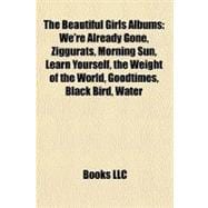 Beautiful Girls Albums : We're Already Gone, Ziggurats, Morning Sun, Learn Yourself, the Weight of the World, Goodtimes, Black Bird, Water