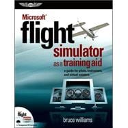 Microsoft® Flight Simulator as a Training Aid; A Guide for Pilots, Instructors, and Virtual Aviators