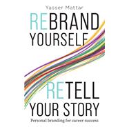 Rebrand Yourself, Retell Your Story Personal Branding for Career Success