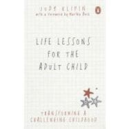 Life Lessons for the Adult Child Transforming A Challenging Childhood