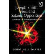 Joseph Smith, Jesus, and Satanic Opposition: Atonement, Evil and the Mormon Vision