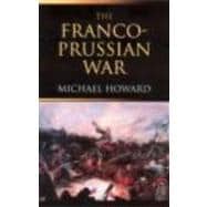 The Franco-Prussian War: The German Invasion of France 1870û1871