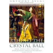 Behind the Crystal Ball : Magic, Science, and the Occult from Antiquity Through the New Age