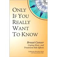 Only If You Really Want to Know : Breast Cancer: Coping Hints and Treatment Side Effects