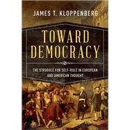 Toward Democracy The Struggle for Self-Rule in European and American Thought