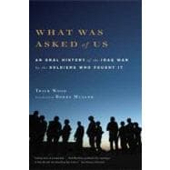 What Was Asked of Us An Oral History of the Iraq War by the Soldiers Who Fought It