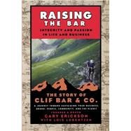 Raising the Bar Integrity and Passion in Life and Business: The Story of Clif Bar Inc.