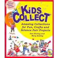 Kids Collect: Amazing Collections for Fun, Crafts and Science Fair Projects