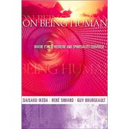 On Being Human Where Ethics, Medicine and Spirituality Converge