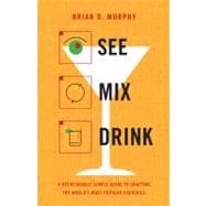 See Mix Drink A Refreshingly Simple Guide to Crafting the World's Most Popular Cocktails