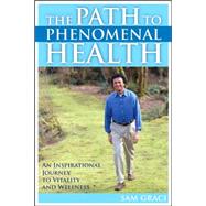 Path to Phenomenal Health : An Inspirational Journey to Vitality and Wellness