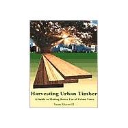 Harvesting Urban Timber : A Guide to Making Better Use of Urban Trees