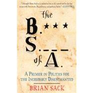 The B.S. of A. A Primer in Politics for the Incredibly Disenchanted