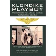 Klondike Playboy: A Marine Helicopter Pilot’s Antics and Adventures from Parris Island to Viet Nam