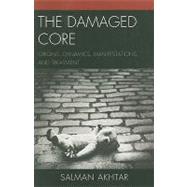The Damaged Core Origins, Dynamics, Manifestations, and Treatment