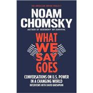 What We Say Goes Conversations on U.S. Power in a Changing World