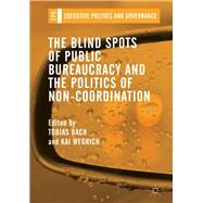 The Blind Spots of Public Bureaucracy and the Politics of Non-coordination