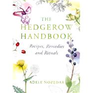 The Hedgerow Handbook Recipes, Remedies and Rituals