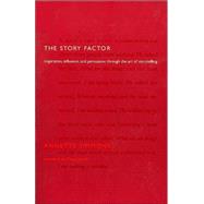 The Story Factor: Inspiration, Influence, and Persuasion through the Art of Storytelling
