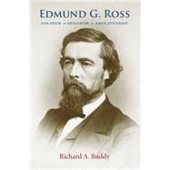 Edmund G. Ross: Soldier, Senator, Abolitionist