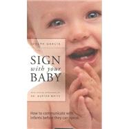 Sign with Your Baby: How to Communicate with Infants Before They Can Speak