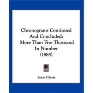 Chronograms Continued and Concluded : More Than Five Thousand in Number (1885)