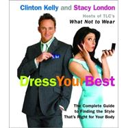 Dress Your Best The Complete Guide to Finding the Style That's Right for Your Body