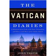 The Vatican Diaries A Behind-the-Scenes Look at the Power, Personalities and Politics at the Heart of the Catholic Church