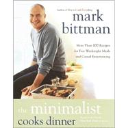 Minimalist Cooks Dinner : More Than 100 Recipes for Fast Weeknight Meals and Casual Entertaining