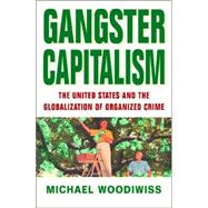 Gangster Capitalism : The United States and the Globalization of Organized Crime