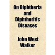 On Diphtheria and Diphtheritic Diseases