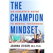 The Champion Mindset An Athlete's Guide to Mental Toughness