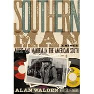 Southern Man Music & Mayhem In The American South: A Memoir