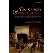 Turncoats and Renegadoes Changing Sides during the English Civil Wars